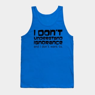 I Don't Understand Ignorance and I Don't Want To. Tank Top